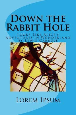 Down the Rabbit Hole: Looks Like Alice's Adventures in Wonderland by Lewis Carroll by Carroll, Lewis