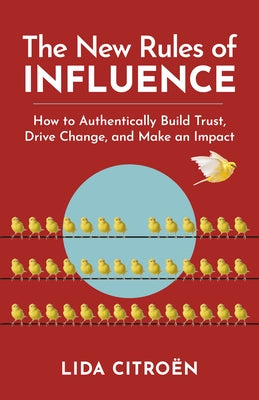 The New Rules of Influence: How to Authentically Build Trust, Drive Change, and Make an Impact by Citro?n, Lida