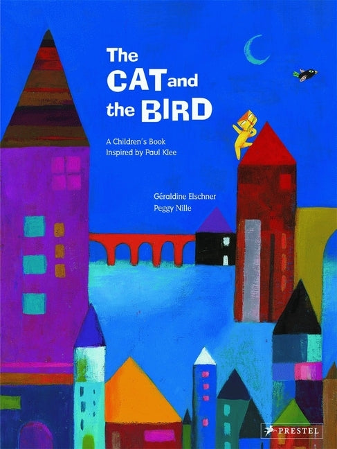 The Cat and the Bird: A Children's Book Inspired by Paul Klee by Elschner, GÃ©raldine