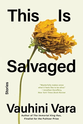 This Is Salvaged: Stories by Vara, Vauhini