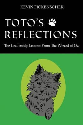 Toto's Reflections: The Leadership Lessons from the Wizard of Oz by Fickenscher, Kevin
