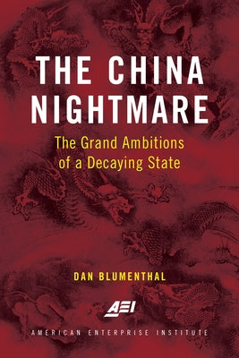 The China Nightmare: The Grand Ambitions of a Decaying State by Blumenthal, Dan