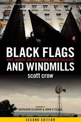 Black Flags and Windmills: Hope, Anarchy, and the Common Ground Collective by Crow, Scott