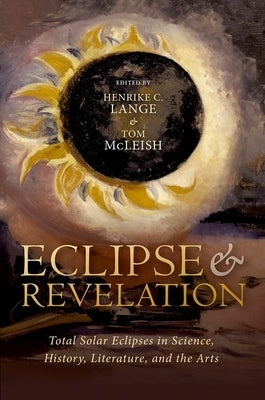 Eclipse and Revelation: Total Solar Eclipses in Science, History, Literature, and the Arts by Lange, Henrike