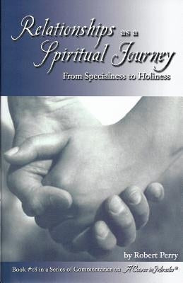 Relationships as a Spiritual Journey: From Specialness to Holiness by Perry, Robert