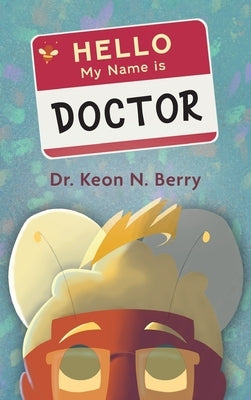 Hello, My Name is Doctor by Berry, Keon N.