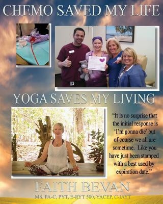 Chemo Saved My Life Yoga Saves My LIVING: Healing the Mind & Body Through Injury and/or Chronic Disease by Bevan, Faith