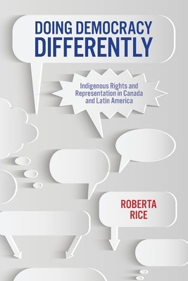 Doing Democracy Differently: Indigenous Rights and Representation in Canada and Latin America by Rice, Roberta