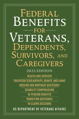 Federal Benefits for Veterans, Dependents, Survivors, and Caregivers: 2025 Edition by Us Department of Veterans Affairs