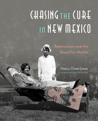 Chasing the Cure in New Mexico: Tuberculosis and the Quest for Health by Lewis, Nancy Owen