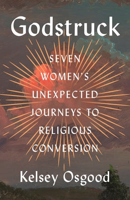 Godstruck: Seven Women's Unexpected Journeys to Religious Conversion by Osgood, Kelsey