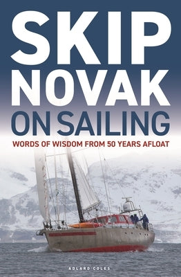 Skip Novak on Sailing: Words of Wisdom from 50 Years Afloat by Novak, Skip