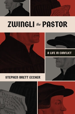 Zwingli the Pastor: A Life in Conflict by Eccher, Stephen Brett