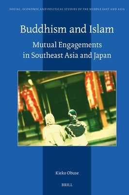 Buddhism and Islam: Mutual Engagements in Southeast Asia and Japan by Obuse, Kieko