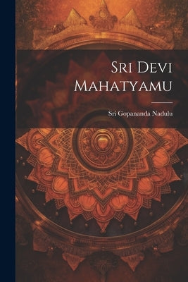 Sri Devi Mahatyamu by Nadulu, Sri Gopananda