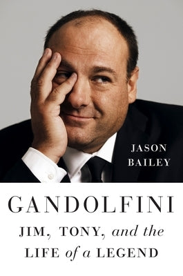 Gandolfini: Jim, Tony, and the Life of a Legend by Bailey, Jason