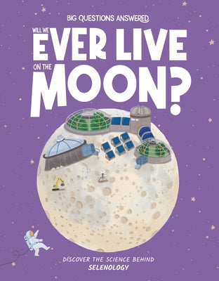 Will We Ever Live on the Moon?: Discover the Science Behind Selenology by Watson, Olivia