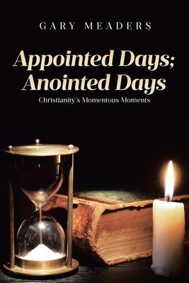 Appointed Days; Anointed Days: Christianity's Momentous Moments by Meaders, Gary