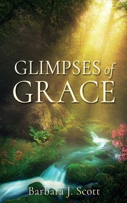 Glimpses of Grace by Scott, Barbara J.