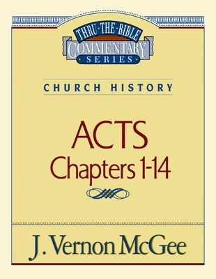 Thru the Bible Vol. 40: Church History (Acts 1-14): 40 by McGee, J. Vernon