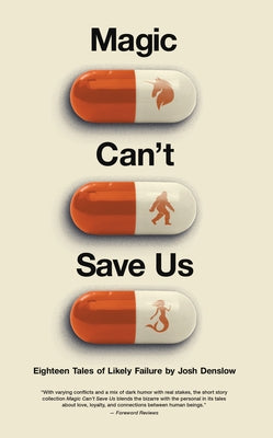 Magic Can't Save Us: Eighteen Tales of Likely Failure by Denslow, Josh