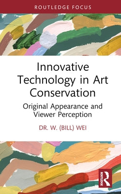 Innovative Technology in Art Conservation: Original Appearance and Viewer Perception by Wei, W. (Bill)