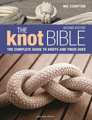 The Knot Bible 2nd Edition: The Complete Guide to Knots and Their Uses by Compton, Nic