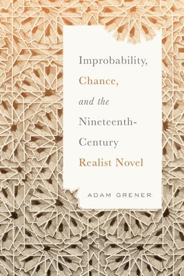 Improbability, Chance, and the Nineteenth-Century Realist Novel by Grener, Adam