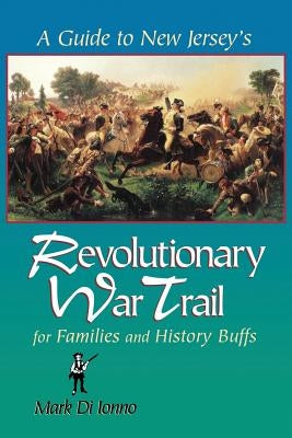 A Guide to New Jersey's Revolutionary War Trail: For Families and History Buffs by Di Ionno, Mark