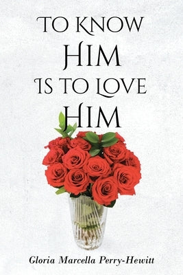 To Know Him Is to Love Him by Perry-Hewitt, Gloria Marcella