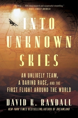 Into Unknown Skies: An Unlikely Team, a Daring Race, and the First Flight Around the World by Randall, David K.