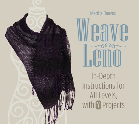 Weave Leno: In-Depth Instructions for All Levels, with 7 Projects by Reeves, Martha