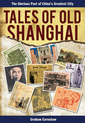 Tales of Old Shanghai: The Glorious Past of China's Greatest City by Earnshaw, Graham