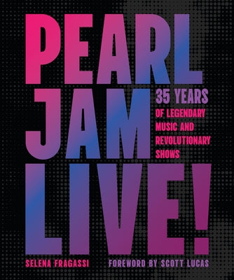 Pearl Jam Live!: 35 Years of Legendary Music and Revolutionary Shows by Fragassi, Selena
