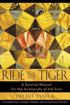 Ride the Tiger: A Survival Manual for the Aristocrats of the Soul by Evola, Julius