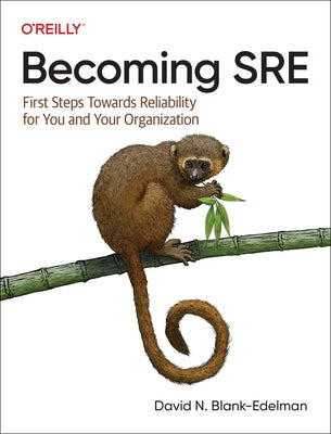 Becoming Sre: First Steps Toward Reliability for You and Your Organization by Blank-Edelman, David N.