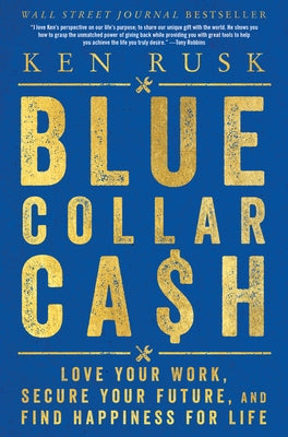 Blue-Collar Cash: Love Your Work, Secure Your Future, and Find Happiness for Life by Rusk, Ken