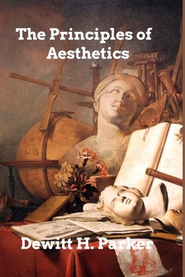 The Principles of Aesthetics by Parker, DeWitt H.