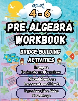 Summer Math Pre Algebra Workbook Grade 4-6 Bridge Building Activities: 4th to 6th Grade Summer Pre Algebra Essential Skills Practice Worksheets by Bridge Building, Summer