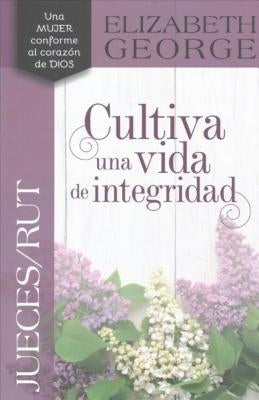 Jueces/Rút, Cultiva Una Vida de Integridad by George, Elizabeth