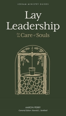 Lay Leadership: For the Care of Souls by Perry, Aaron