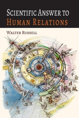 Scientific Answer to Human Relations: Brotherly Love Principle Applied to Human Relations by Russell, Walter