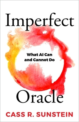 Imperfect Oracle: What AI Can and Cannot Do by Sunstein, Cass R.