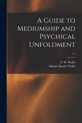 A Guide to Mediumship and Psychical Unfoldment; c.1 by Wallis, E. W. (Edward Walter) 1855-1