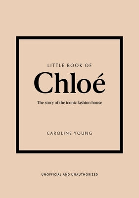 Little Book of Chloé: The Story of the Iconic Brand by Young, Caroline