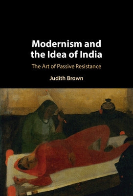 Modernism and the Idea of India by Brown, Judith