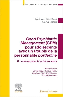 Good Psychiatric Management (Gpm) Pour Adolescents Avec Un Trouble de la Personnalité Borderline: Un Manuel Pour La Prise En Soins by Choi-Kain, Lois