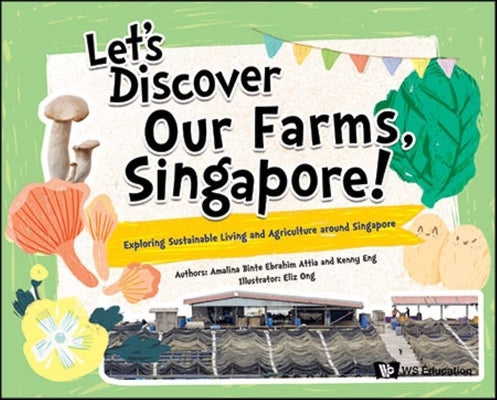 Let's Discover Our Farms, Singapore!: Exploring Sustainable Farming and Agriculture Around Singapore by Ebrahim Attia, Amalina Bte