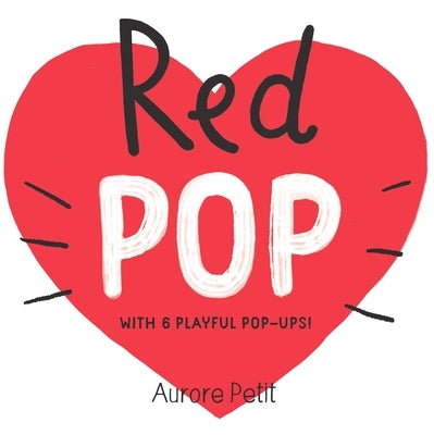 Red Pop (with 6 Playful Pop-Ups!): A Pop-Up Board Book by Petit, Aurore