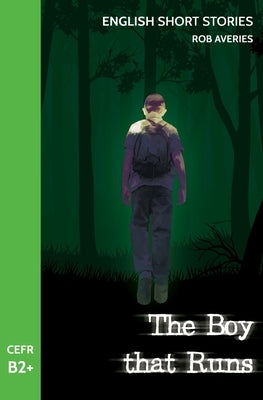 English Short Stories: The Boy That Runs (CEFR Level B2+) by Averies, Rob